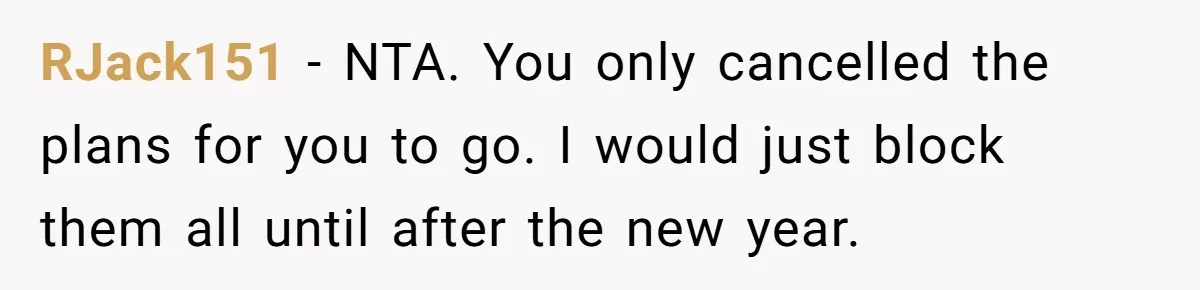 RJack151 − NTA. You only cancelled the plans for you to go. I would just block them all until after the new year.