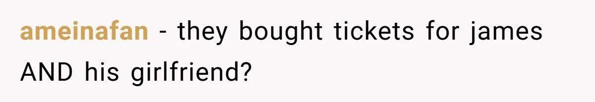 ameinafan − they bought tickets for james AND his girlfriend?