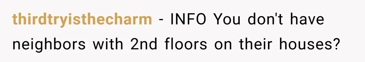 thirdtryisthecharm − INFO You don't have neighbors with 2nd floors on their houses?