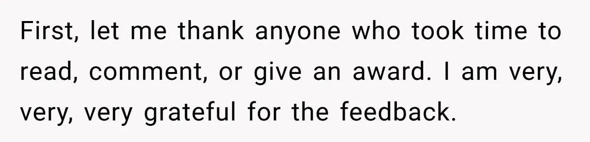 First, let me thank anyone who took time to read, comment, or give an award. I am very, very, very grateful for the feedback.