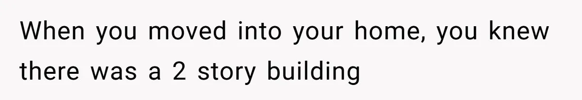 When you moved into your home, you knew there was a 2 story building