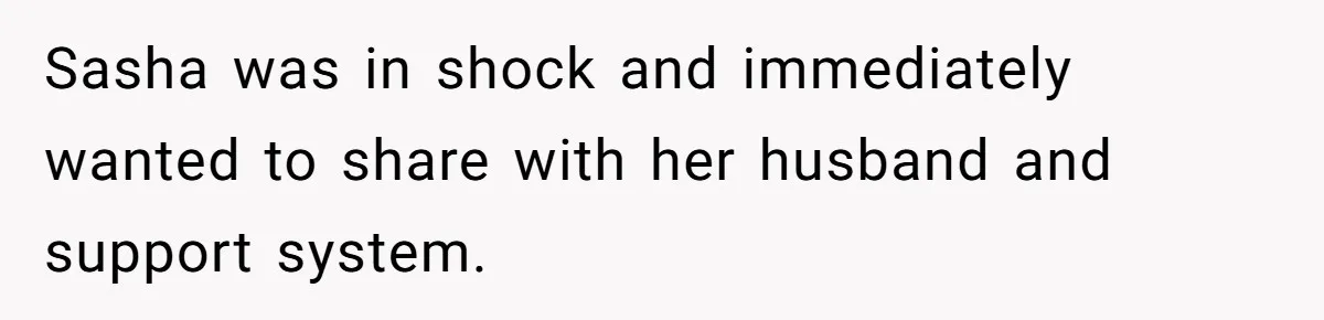 Sasha was in shock and immediately wanted to share with her husband and support system.
