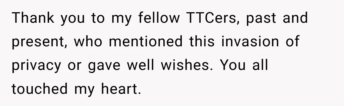 Thank you to my fellow TTCers, past and present, who mentioned this invasion of privacy or gave well wishes. You all touched my heart.