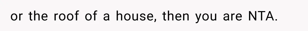 or the roof of a house, then you are NTA.