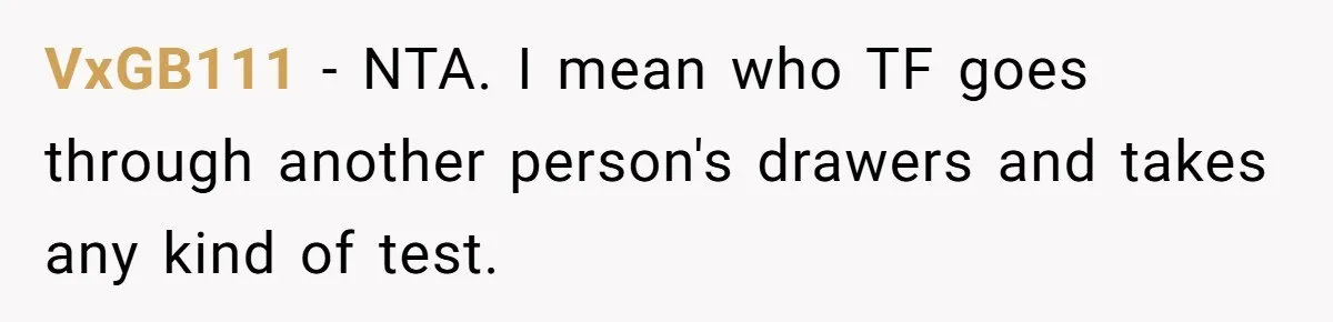 VxGB111 − NTA. I mean who TF goes through another person's drawers and takes any kind of test.