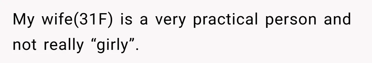 My wife(31F) is a very practical person and not really “girly”.