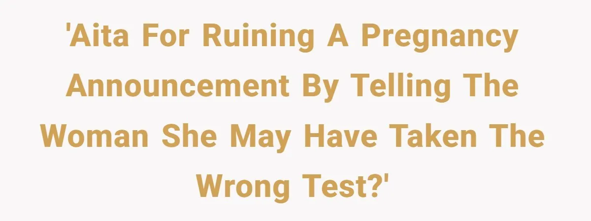 'AITA for ruining a pregnancy announcement by telling the woman she may have taken the wrong test?'