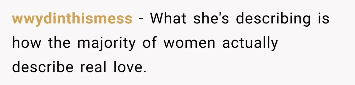 wwydinthismess − What she's describing is how the majority of women actually describe real love.