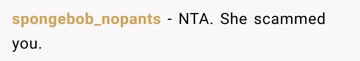 spongebob_nopants − NTA. She scammed you.