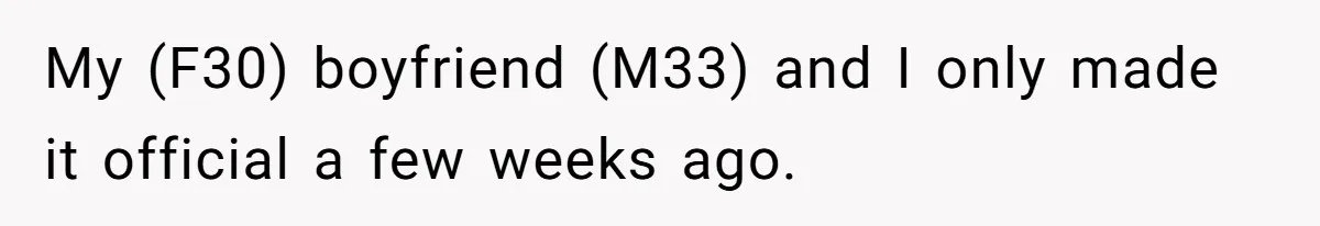 My (F30) boyfriend (M33) and I only made it official a few weeks ago.