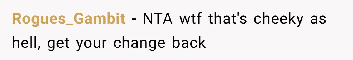 Rogues_Gambit − NTA wtf that's cheeky as hell, get your change back