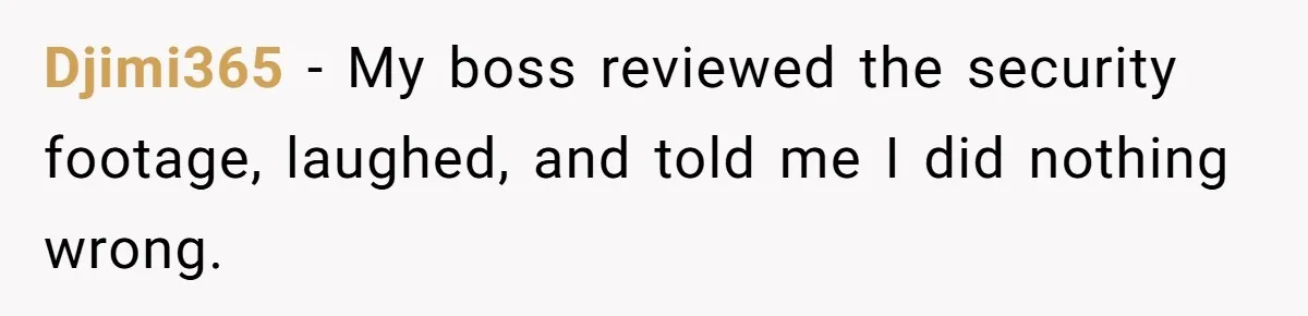 Djimi365 − My boss reviewed the security footage, laughed, and told me I did nothing wrong.