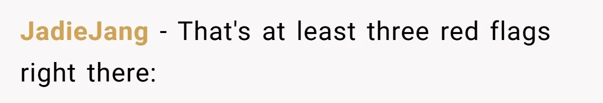 JadieJang − That's at least three red flags right there: