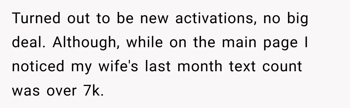 Turned out to be new activations, no big deal. Although, while on the main page I noticed my wife's last month text count was over 7k.