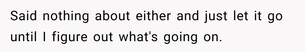Said nothing about either and just let it go until I figure out what's going on.