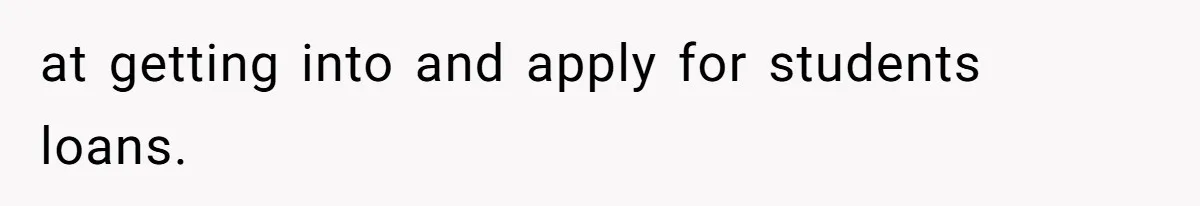 at getting into and apply for students loans.