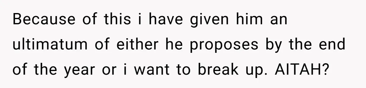 Because of this i have given him an ultimatum of either he proposes by the end of the year or i want to break up. AITAH?