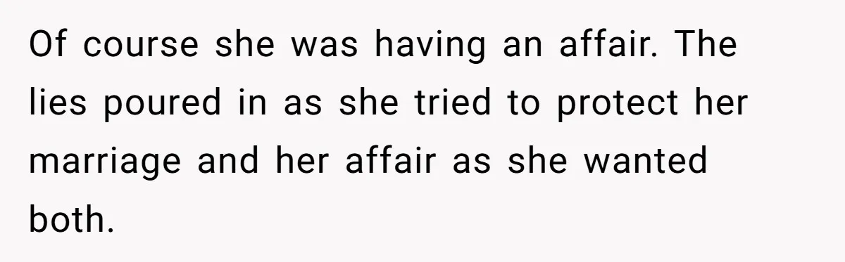 Of course she was having an affair. The lies poured in as she tried to protect her marriage and her affair as she wanted both.