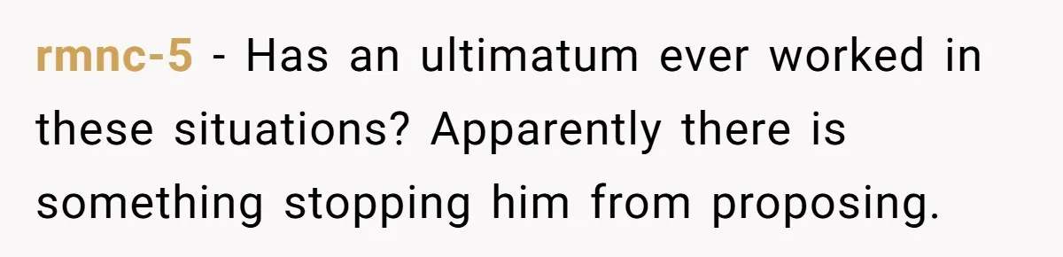 rmnc-5 − Has an ultimatum ever worked in these situations? Apparently there is something stopping him from proposing.