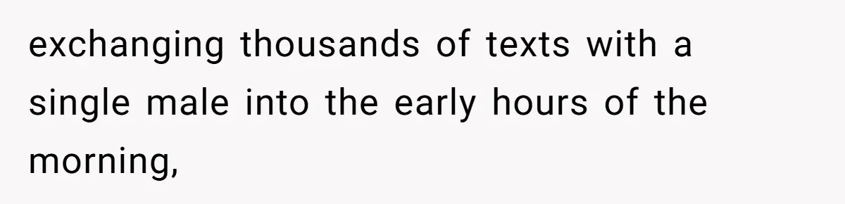 exchanging thousands of texts with a single male into the early hours of the morning,