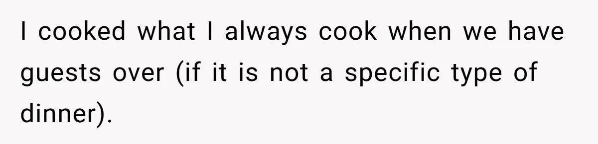 I cooked what I always cook when we have guests over (if it is not a specific type of dinner).