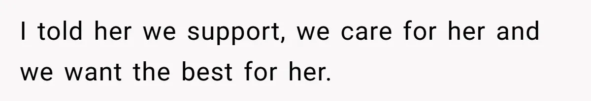 I told her we support, we care for her and we want the best for her.