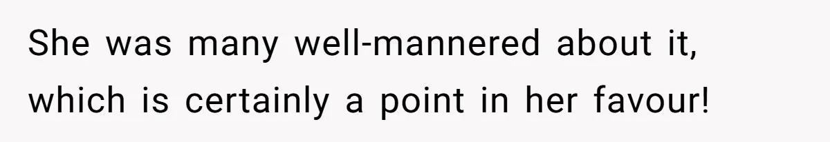 She was many well-mannered about it, which is certainly a point in her favour!