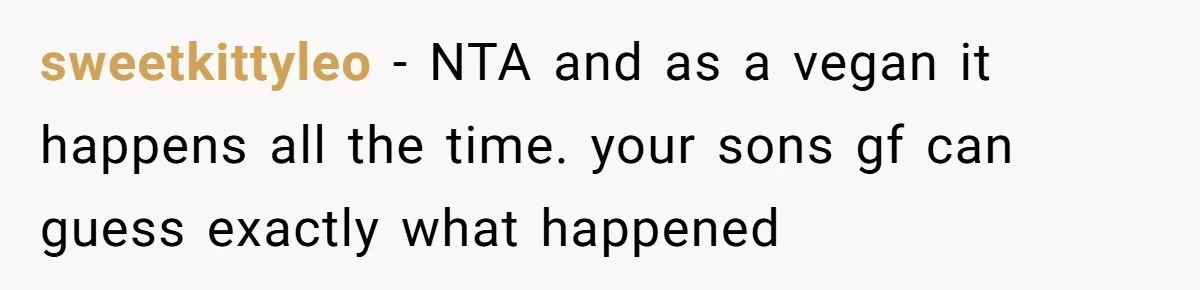 sweetkittyleo − NTA and as a vegan it happens all the time. your sons gf can guess exactly what happened