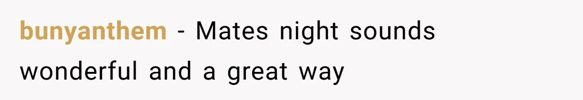 bunyanthem − Mates night sounds wonderful and a great way