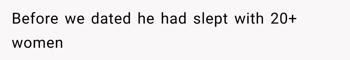Before we dated he had slept with 20+ women
