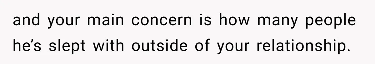 and your main concern is how many people he’s slept with outside of your relationship.