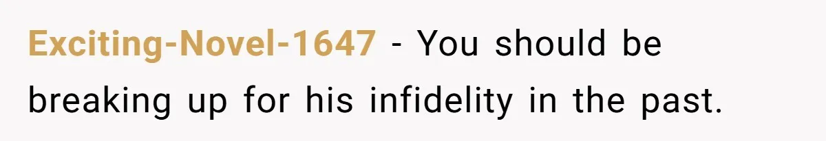 Exciting-Novel-1647 − You should be breaking up for his infidelity in the past.