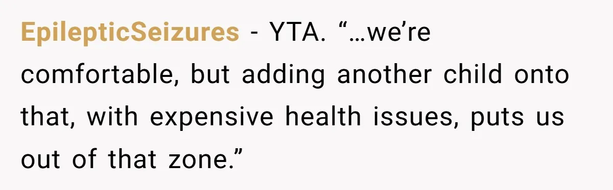 EpilepticSeizures − YTA. “…we’re comfortable, but adding another child onto that, with expensive health issues, puts us out of that zone.”
