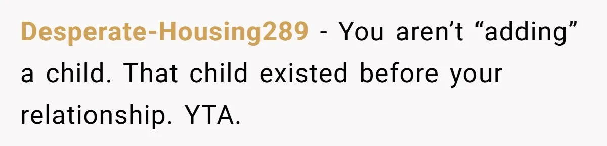 Desperate-Housing289 − You aren’t “adding” a child. That child existed before your relationship. YTA.