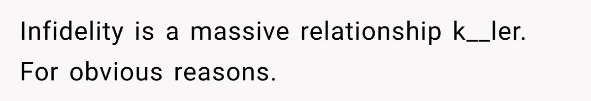 Infidelity is a massive relationship k__ler. For obvious reasons.