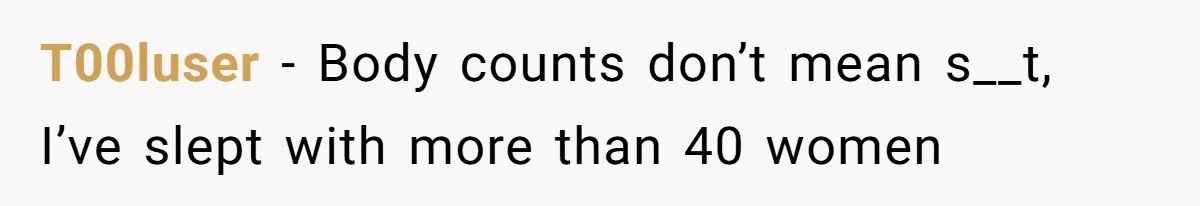 T00luser − Body counts don’t mean s__t, I’ve slept with more than 40 women