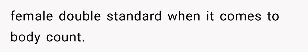 female double standard when it comes to body count.