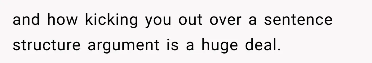 and how kicking you out over a sentence structure argument is a huge deal.