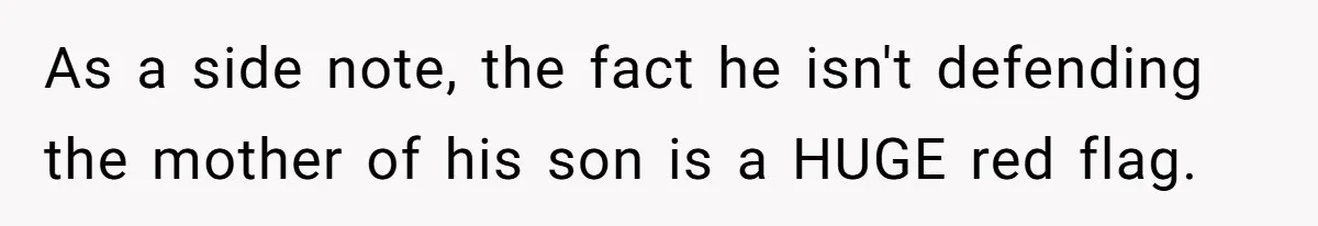 As a side note, the fact he isn't defending the mother of his son is a HUGE red flag.