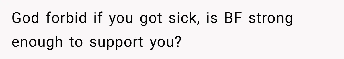 God forbid if you got sick, is BF strong enough to support you?