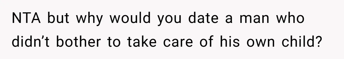 NTA but why would you date a man who didn’t bother to take care of his own child?
