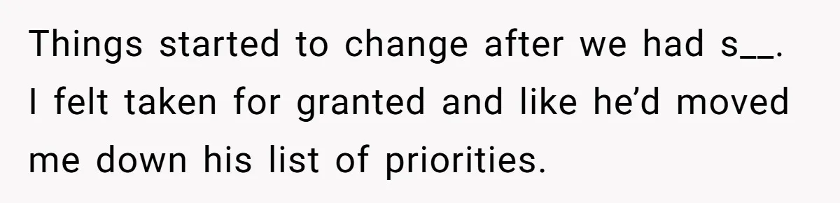 Things started to change after we had s__. I felt taken for granted and like he’d moved me down his list of priorities.