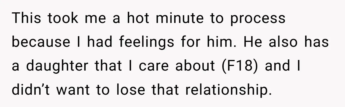 This took me a hot minute to process because I had feelings for him. He also has a daughter that I care about (F18) and I didn’t want to lose...