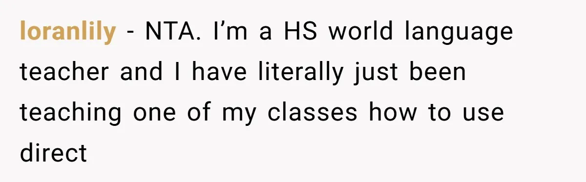 loranlily − NTA. I’m a HS world language teacher and I have literally just been teaching one of my classes how to use direct