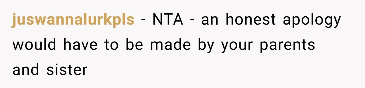 juswannalurkpls − NTA - an honest apology would have to be made by your parents and sister