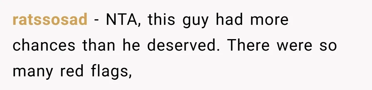 ratssosad − NTA, this guy had more chances than he deserved. There were so many red flags,