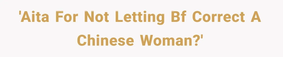 'AITA for not letting bf correct a Chinese woman?'
