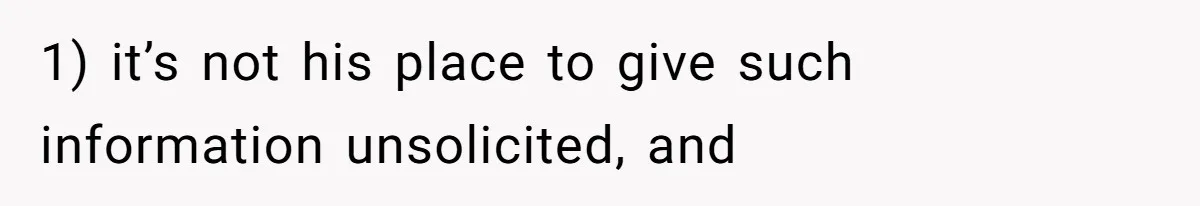 1) it’s not his place to give such information unsolicited, and