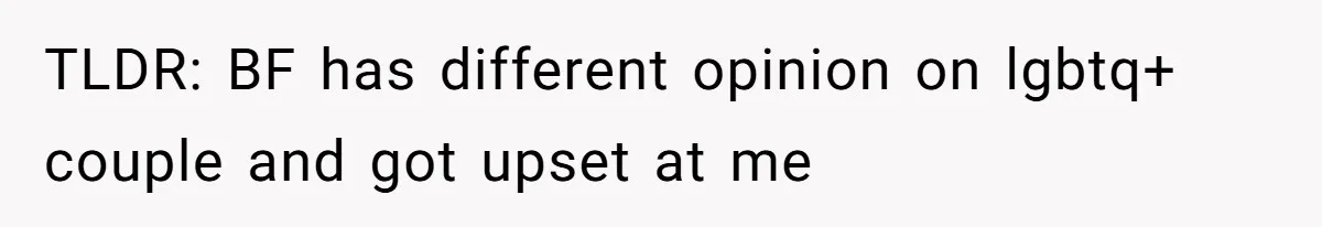 TLDR: BF has different opinion on lgbtq+ couple and got upset at me