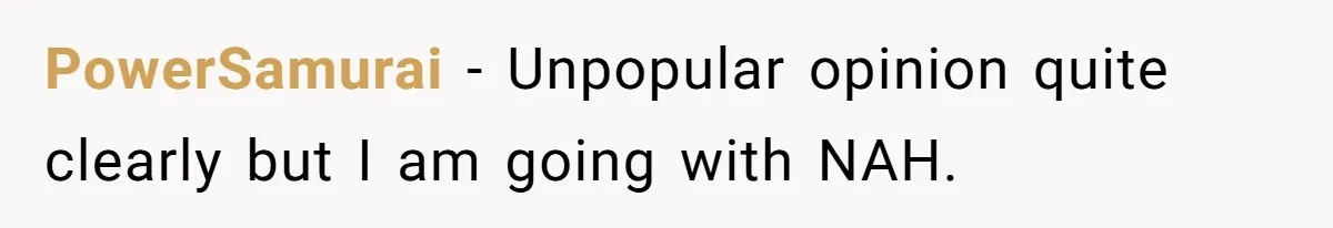 PowerSamurai − Unpopular opinion quite clearly but I am going with NAH.
